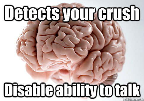 Detects your crush Disable ability to talk   - Detects your crush Disable ability to talk    Scumbag Brain