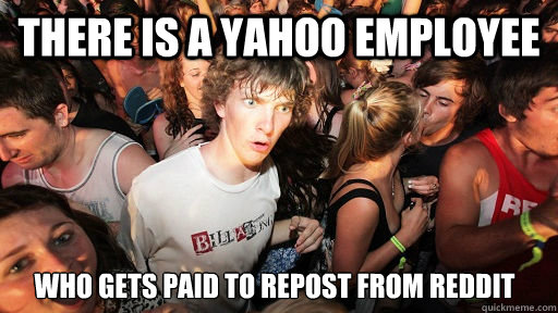 There is a Yahoo employee Who gets paid to repost from reddit  Sudden Clarity Clarence