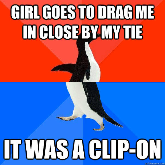 girl goes to drag me in close by my tie it was a clip-on  Socially Awesome Awkward Penguin