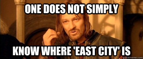 One does not simply Know where 'East City' IS  One Does Not Simply