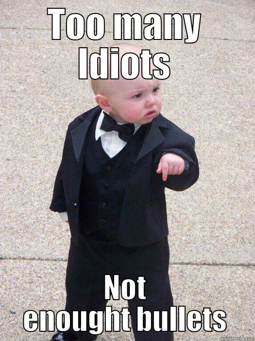 TOO MANY IDIOTS NOT ENOUGHT BULLETS Baby Godfather