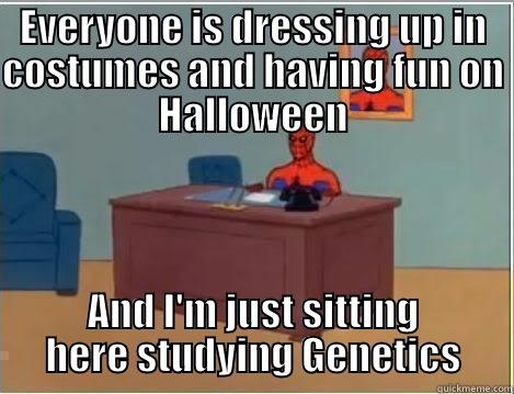 EVERYONE IS DRESSING UP IN COSTUMES AND HAVING FUN ON HALLOWEEN AND I'M JUST SITTING HERE STUDYING GENETICS Spiderman Desk