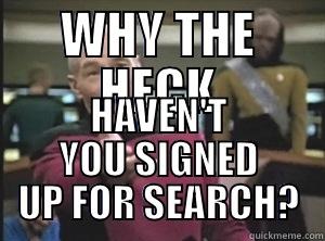 WHY THE HECK HAVEN'T YOU SIGNED UP FOR SEARCH? Annoyed Picard