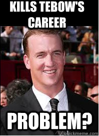 kills tebow's career problem? - kills tebow's career problem?  Good Guy Peyton