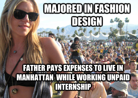 Majored in fashion design Father pays expenses to live in Manhattan  while working unpaid internship  Privileged Festival Girl