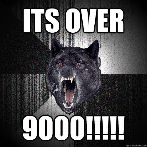 its over  9000!!!!!  Insanity Wolf