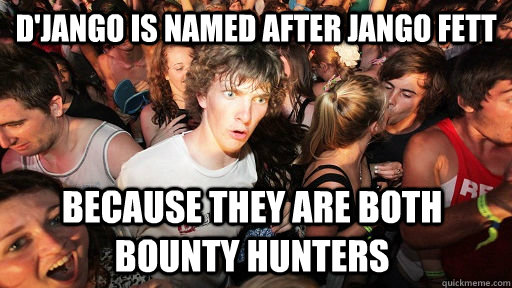 D'jango is named after Jango Fett Because they are both bounty hunters  Sudden Clarity Clarence