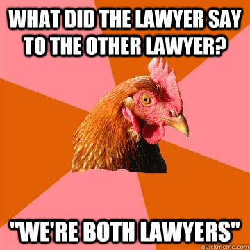What did the lawyer say to the other lawyer? 