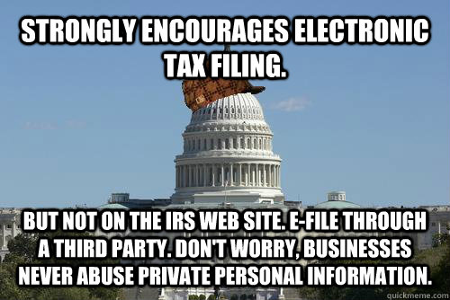 Strongly encourages electronic tax filing. But not on the IRS web site. e-file through a third party. Don't worry, businesses never abuse private personal information. - Strongly encourages electronic tax filing. But not on the IRS web site. e-file through a third party. Don't worry, businesses never abuse private personal information.  Scumbag Government