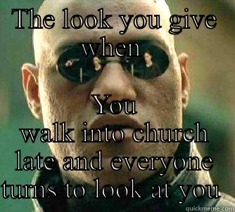 THE LOOK YOU GIVE WHEN  YOU WALK INTO CHURCH LATE AND EVERYONE TURNS TO LOOK AT YOU  Matrix Morpheus