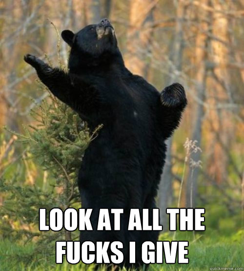  LOOK AT ALL THE FUCKS I GIVE -  LOOK AT ALL THE FUCKS I GIVE  Shakesbear