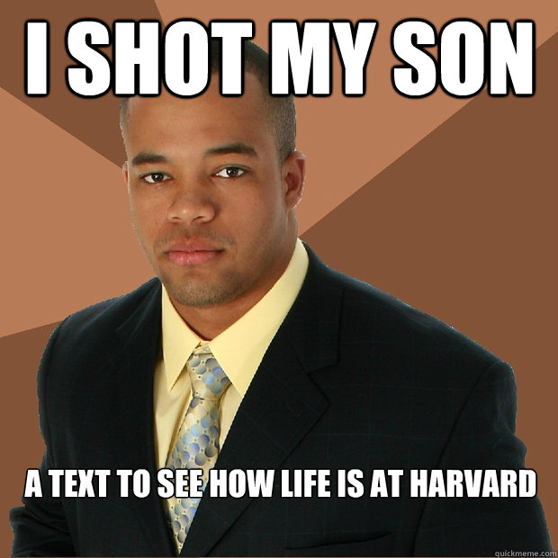 I shot my son a text to see how life is at harvard  Successful Black Man