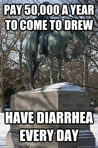 Pay 50,000 a year to come to Drew Have diarrhea every day - Pay 50,000 a year to come to Drew Have diarrhea every day  Drew University Meme