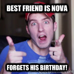 Best Friend is Nova Forgets his Birthday!  Scumbag Kootra