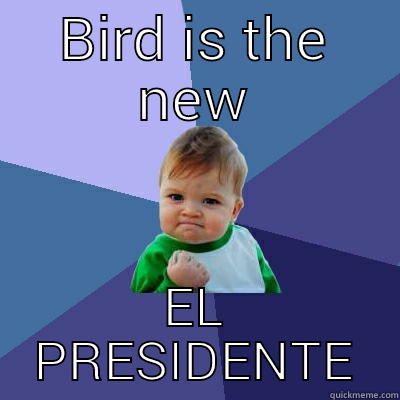 BIRD IS THE NEW EL PRESIDENTE Success Kid