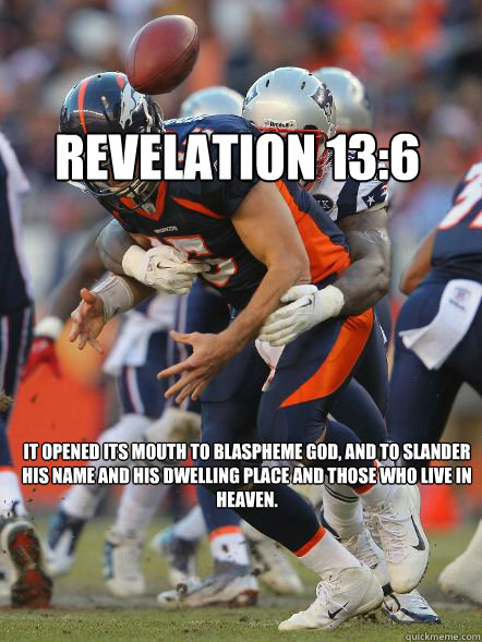 revelation 13:6 It opened its mouth to blaspheme God, and to slander his name and his dwelling place and those who live in heaven.  