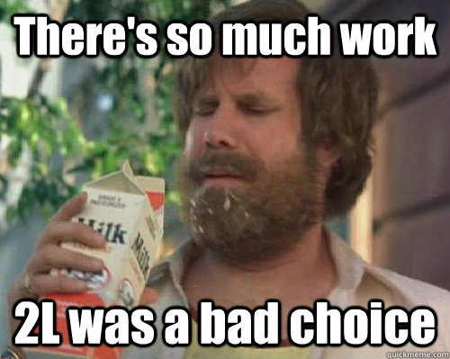 There's so much work 2L was a bad choice - There's so much work 2L was a bad choice  Anchorman Milk