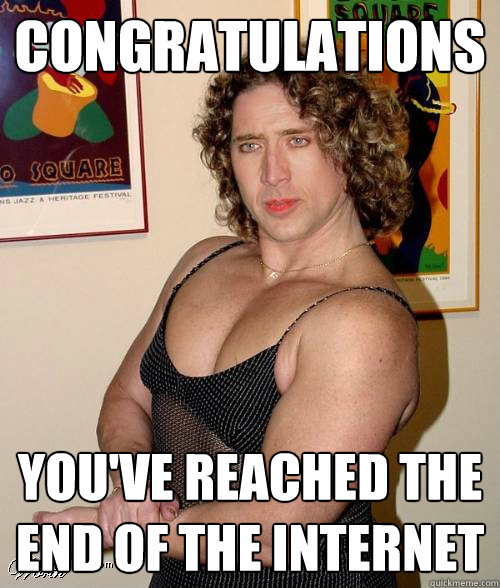 Congratulations You've reached the end of the Internet - Congratulations You've reached the end of the Internet  No Idea Nick Cage