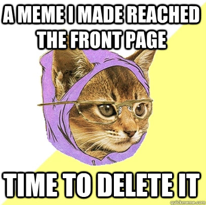 a meme i made reached the front page time to delete it  Hipster Kitty