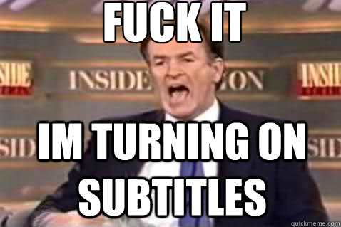 fuck it Im turning on subtitles  Fuck It Bill OReilly