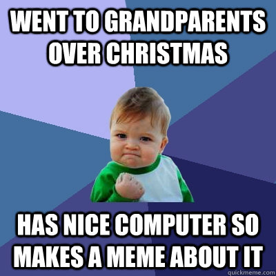went to grandparents over christmas has nice computer so makes a meme about it - went to grandparents over christmas has nice computer so makes a meme about it  Success Kid
