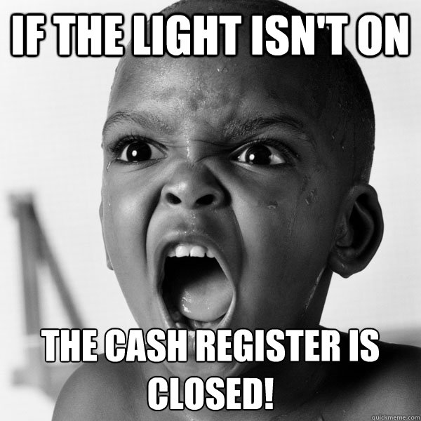 If the light isn't on The cash register is closed!  Angry Black Boy