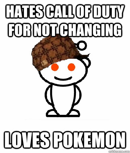 HATES CALL OF DUTY FOR NOT CHANGING LOVES POKEMON  Scumbag Redditor