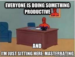 everyone is doing something productive  And - everyone is doing something productive  And  Masterbating Spiderman