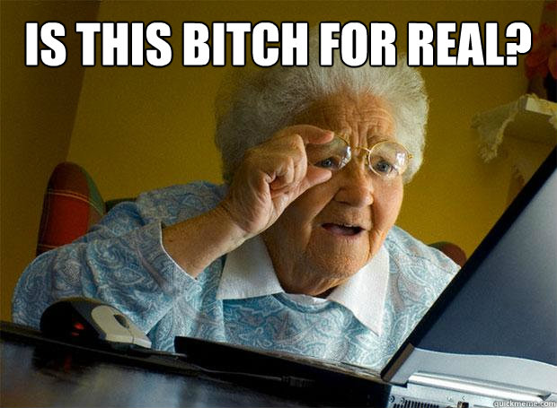 IS THIS BITCH FOR REAL?   Grandma finds the Internet