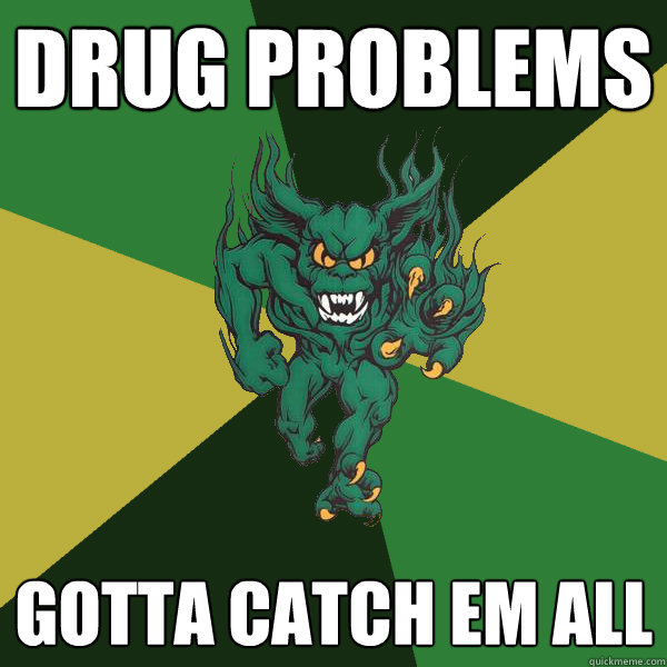 drug problems gotta catch em all  Green Terror
