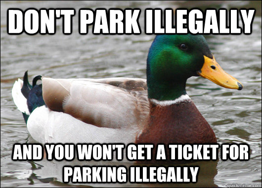 Don't park illegally and you won't get a ticket for parking illegally  Actual Advice Mallard
