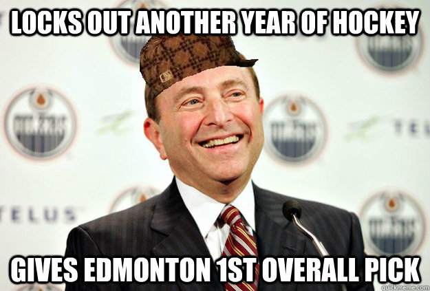 Locks out another year of hockey gives edmonton 1st overall pick - Locks out another year of hockey gives edmonton 1st overall pick  Scumbag Bettman