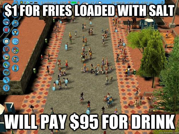 $1 for fries loaded with salt will pay $95 for drink - $1 for fries loaded with salt will pay $95 for drink  Economically Sound Roller Coaster Tycoon Guest