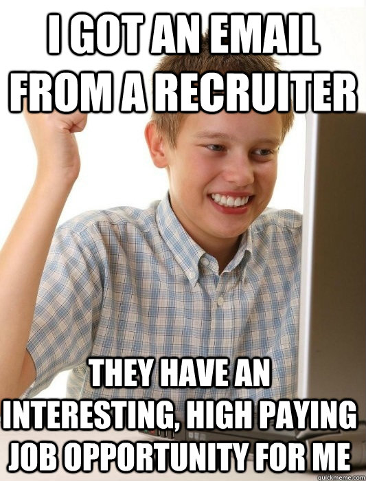 I got an email from a recruiter They have an interesting, high paying job opportunity for me  First Day on the Internet Kid