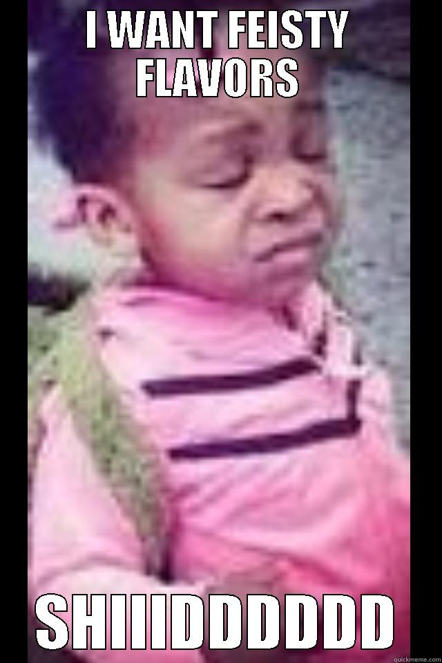 I WANT FEISTY FLAVORS SHIIIDDDDDD Misc