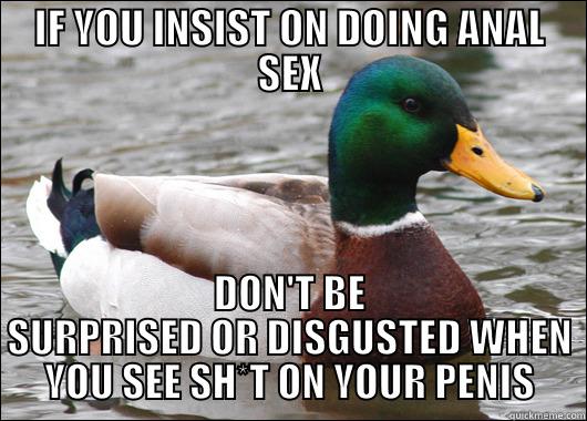 IF YOU INSIST ON DOING ANAL SEX DON'T BE SURPRISED OR DISGUSTED WHEN YOU SEE SH*T ON YOUR PENIS Actual Advice Mallard