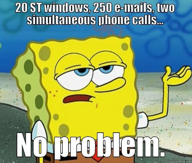 Customer Service - 20 ST WINDOWS, 250 E-MAILS, TWO SIMULTANEOUS PHONE CALLS... NO PROBLEM.  Tough Spongebob