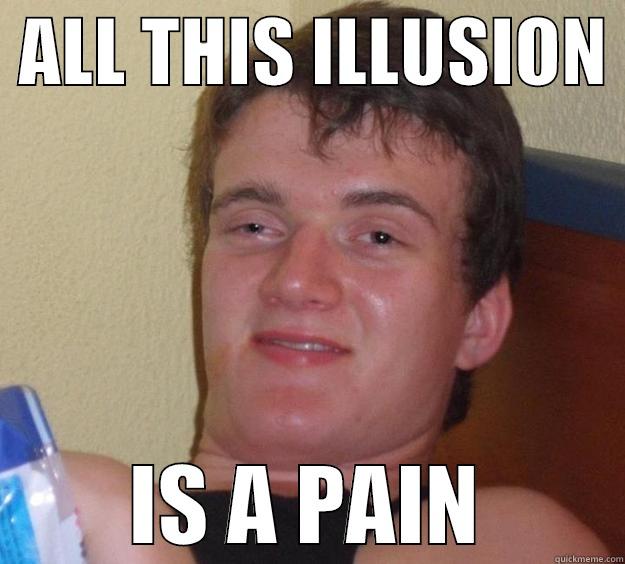  ALL THIS ILLUSION  IS A PAIN 10 Guy