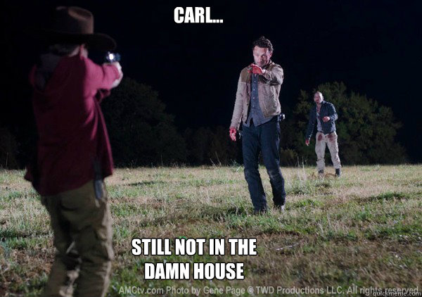 Carl...  Still not in the damn house - Carl...  Still not in the damn house  walking dead Carl grimes