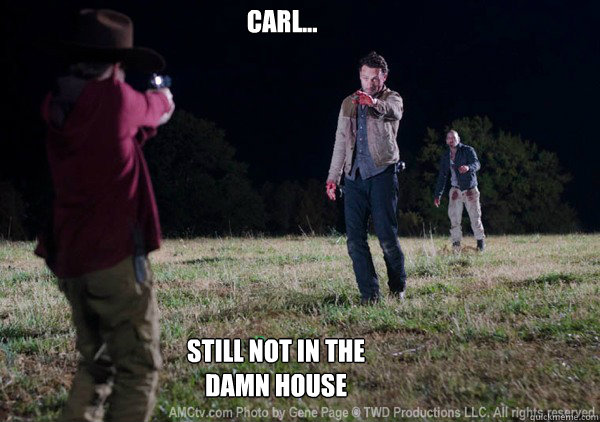 Carl...  Still not in the damn house  walking dead Carl grimes
