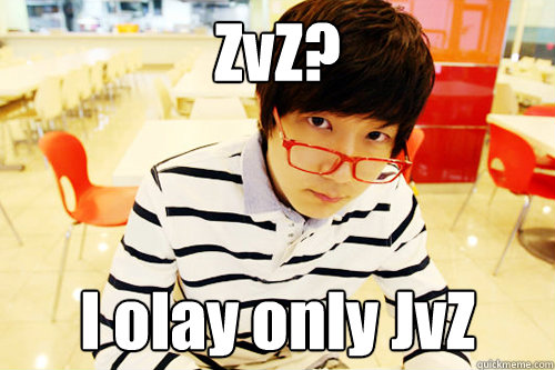 ZvZ? I olay only JvZ  Hipster Jaedong