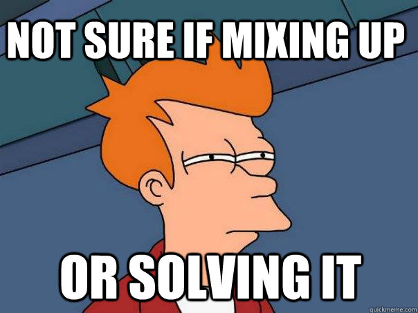Not sure if mixing up or solving it  Futurama Fry