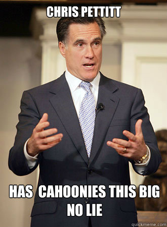 CHRIS PETTITT Has  cahoonies this big
No lie  Relatable Romney