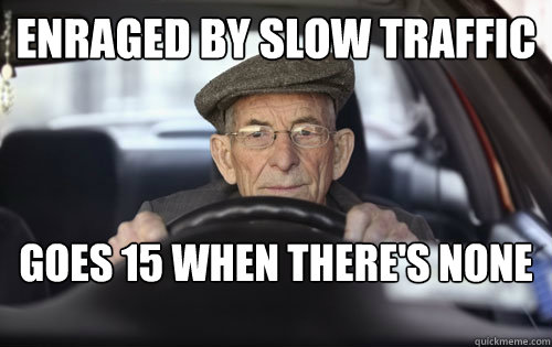 enraged by slow traffic goes 15 when there's none  Elderly Driver