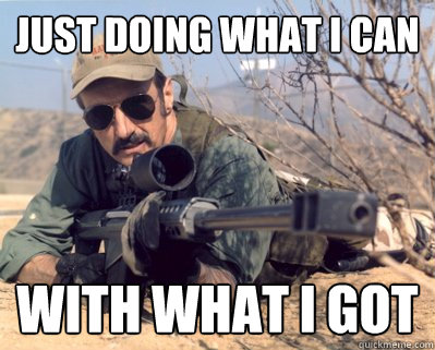 just doing what i can with what i got  Burt gummer
