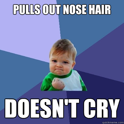 pulls out nose hair doesn't cry  Success Kid