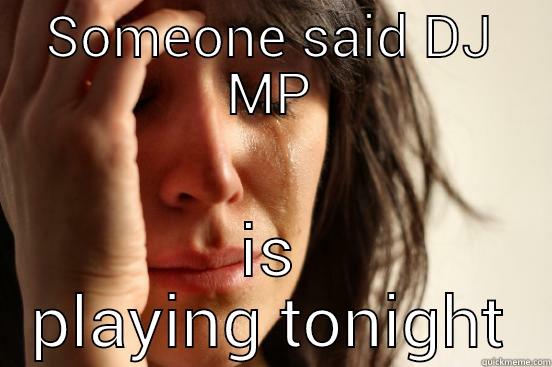 SOMEONE SAID DJ MP IS PLAYING TONIGHT First World Problems