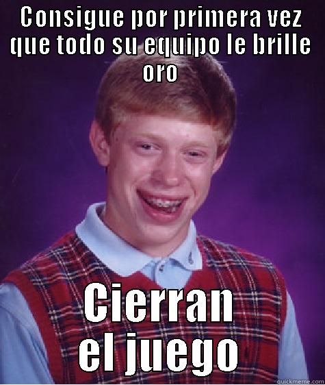 CONSIGUE POR PRIMERA VEZ QUE TODO SU EQUIPO LE BRILLE ORO CIERRAN EL JUEGO Bad Luck Brian