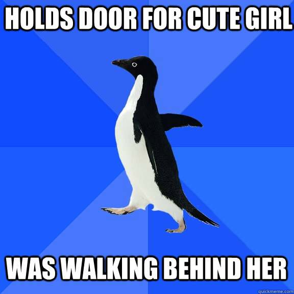 holds door for cute girl was walking behind her  Socially Awkward Penguin