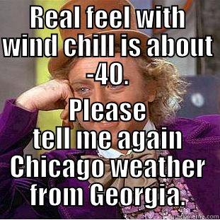 REAL FEEL WITH WIND CHILL IS ABOUT -40. PLEASE TELL ME AGAIN CHICAGO WEATHER FROM GEORGIA. Creepy Wonka